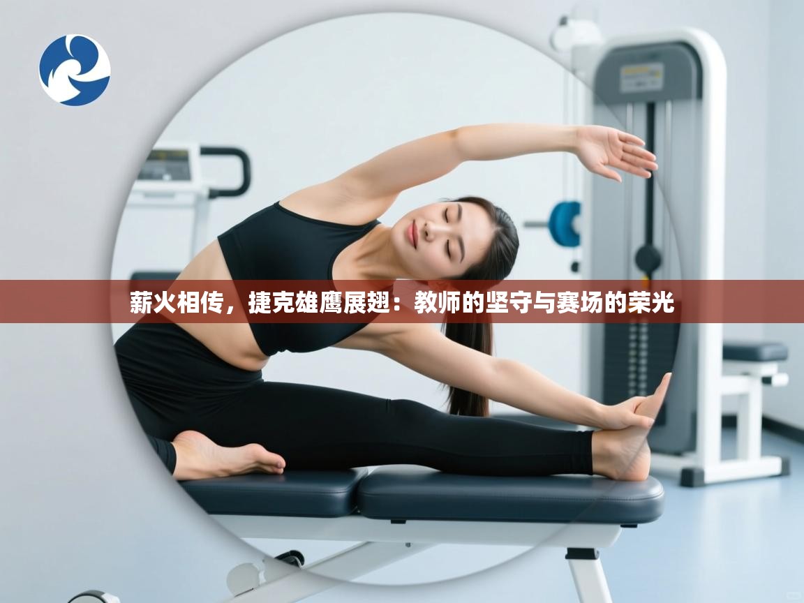 薪火相传，捷克雄鹰展翅：教师的坚守与赛场的荣光  第1张