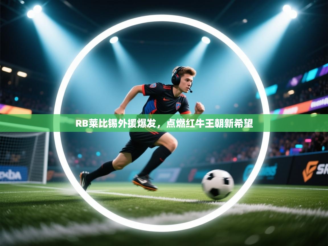 RB莱比锡外援爆发，点燃红牛王朝新希望  第1张